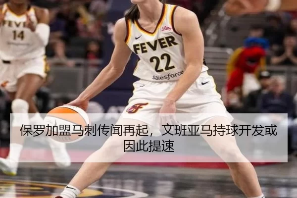 保罗加盟马刺传闻再起，文班亚马持球开发或因此提速
